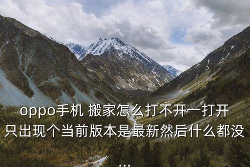 oppo手机 搬家怎么打不开一打开只出现个当前版本是最新然后什么都没...