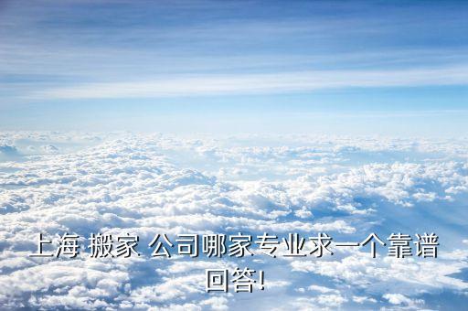 上海 搬家 公司哪家专业求一个靠谱回答!
