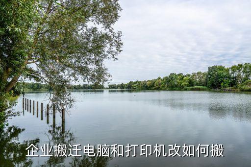 企业搬迁电脑和打印机改如何搬