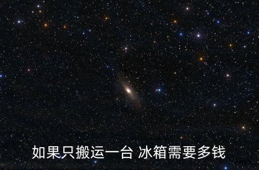 如果只搬运一台 冰箱需要多钱