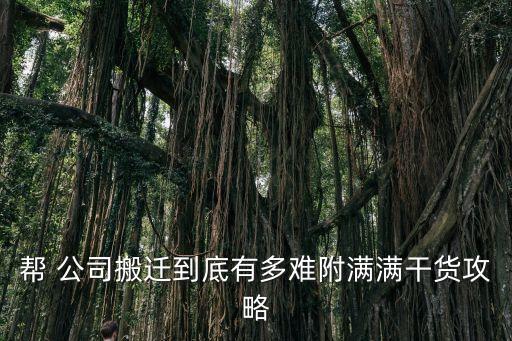 帮 公司搬迁到底有多难附满满干货攻略