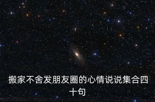  搬家不舍发朋友圈的心情说说集合四十句