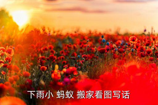 下雨小 蚂蚁 搬家看图写话