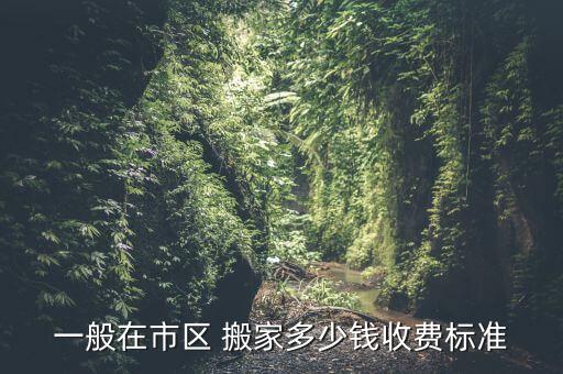 一般在市区 搬家多少钱收费标准