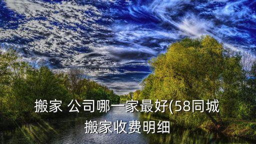  搬家 公司哪一家最好(58同城 搬家收费明细