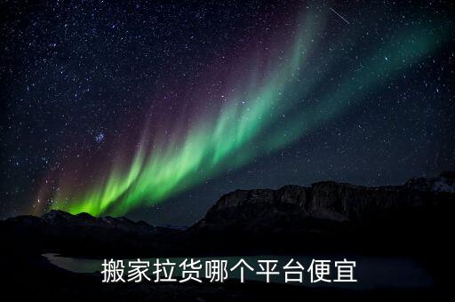  搬家拉货哪个平台便宜