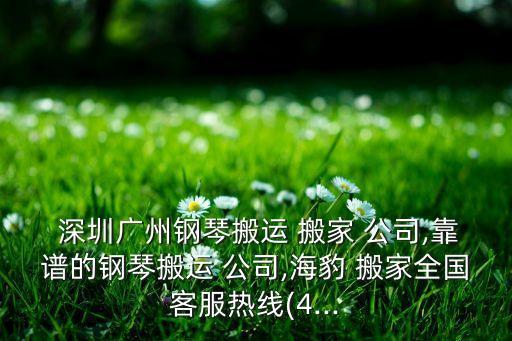  深圳广州钢琴搬运 搬家 公司,靠谱的钢琴搬运 公司,海豹 搬家全国客服热线(4...