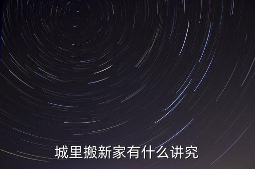 城里搬新家有什么讲究